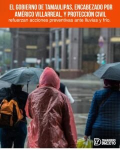 Prevén lluvias intensas y descenso de temperaturas en Tamaulipas; Gobierno estatal refuerza medidas preventivas